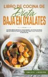 Libro de Cocina de Dieta Baja en Oxalatos.Recetas Saludables Para Tratar la InflamaciÃ³n, Los Dolores CrÃ³nicos Y Los CÃ¡lculos Renales.