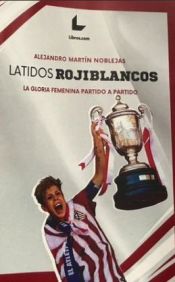 Portada de Latidos Rojiblancos: La gloria femenina partido a partido