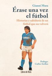 Portada de &Eacute;rase una vez el f&uacute;tbol: Historias y sabidur&iacute;a de un f&uacute;tbol que no volver&aacute;