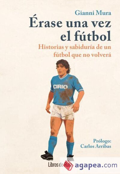 &Eacute;rase una vez el f&uacute;tbol: Historias y sabidur&iacute;a de un f&uacute;tbol que no volver&aacute;
