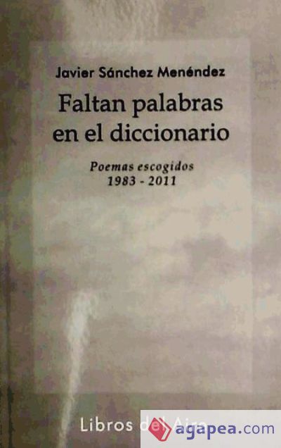 Faltan palabras en el diccionario, 1983-2011 : poemas escogidos