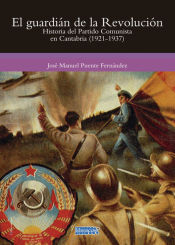 Portada de EL GUARDIÁN DE LA REVOLUCIÓN: HISTORIA DEL PARTIDO COMUNISTA EN CANTABRIA (1921-1937)