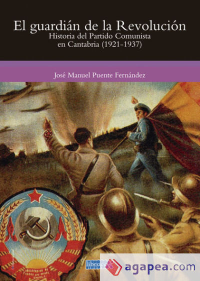 EL GUARDIÁN DE LA REVOLUCIÓN: HISTORIA DEL PARTIDO COMUNISTA EN CANTABRIA (1921-1937)