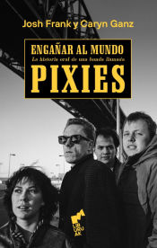 Portada de ENGAÑAR AL MUNDO: Historia oral de una banda llamada Pixies