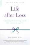 Life After Loss: A Practical Guide to Renewing Your Life After Experiencing Major Loss
