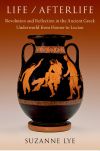 Life / Afterlife: Revolution and Reflection in the Ancient Greek Underworld from Homer to Lucian