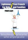 Lightning-Fast French for Kids and Families Strikes Again!: More Fun Ways to Learn French, Speak French, and Teach Kids French - Even If You Don't Spe