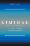 Liminal: Transitions, Thresholds, and Waiting with God in the Space Between