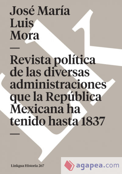 Revista política de las diversas administraciones que la República Mexicana ha tenido hasta 1837