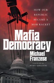 Portada de Mafia Democracy: How Our Republic Became a Mob Racket