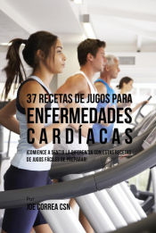 Portada de 37 Recetas de Jugos Para Enfermedades Cardíacas