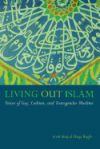 Living Out Islam: Voices of Gay, Lesbian, and Transgender Muslims