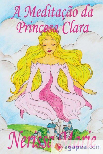 A Medita&ccedil;&atilde;o da Princesa Clara (historia infantil, livros infantis, livros de crian&ccedil;as, livros para beb&ecirc;s, livros paradid&aacute;ticos, livro infantil ilustrado, literatura infantil, livros infantis, juvenil)