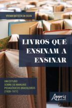 Portada de Livros que Ensinam a Ensinar: Um Estudo sobre os Manuais Pedag&oacute;gicos Brasileiros (1930-1971) (Ebook)