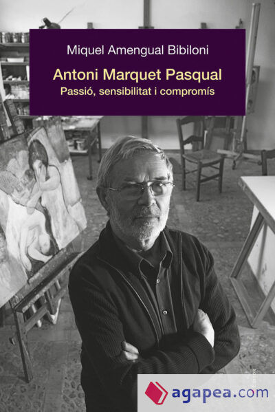 Antoni Marquet Pasqual. Passio, sensibilitat i compromis