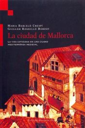 Portada de La ciudad de Mallorca: la vida cotidiana en una ciudad mediterránea medieval