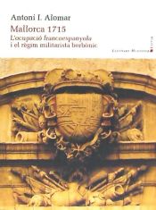 Portada de Mallorca 1715 : l'ocupacio francoespanyola i el regim militarista borbonic