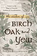 Portada de The Wisdom of Birch, Oak, and Yew: Connect to the Magic of Trees for Guidance & Transformation