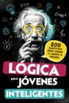 L&oacute;gica para j&oacute;venes inteligentes: 200 acertijos para poner tu mente a prueba: juegos, retos matem&aacute;ticos y enigmas ingeniosos - Para adolescentes a par