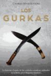 Los Gurkas: La Historia Y Legado de Los Soldados Nepaleses Utilizados En La India Por El Imperio Británico