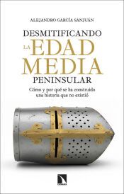 Portada de Desmitificando la Edad Media peninsular: C&oacute;mo y por qu&eacute; se ha construido una historia que no existi&oacute;