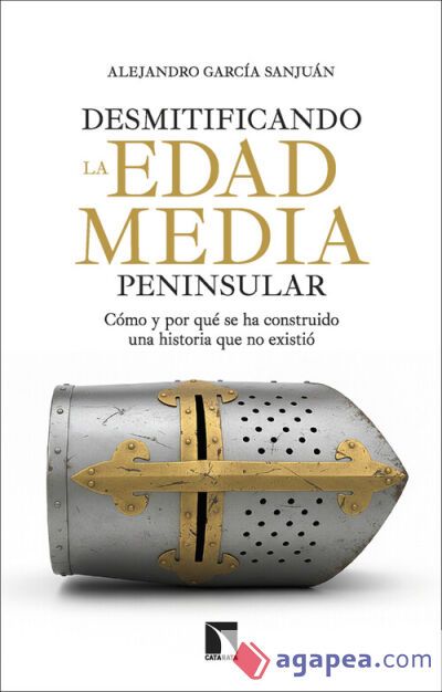 Desmitificando la Edad Media peninsular: C&oacute;mo y por qu&eacute; se ha construido una historia que no existi&oacute;