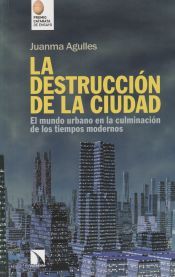 Portada de La destrucci&oacute;n de la ciudad: El mundo urbano en la culminaci&oacute;n de los tiempos modernos