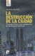 Portada de La destrucci&oacute;n de la ciudad: El mundo urbano en la culminaci&oacute;n de los tiempos modernos, de Juanma Agulles