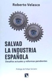 Portada de Salvad la industria española: Desafíos actuales y reformas pendientes