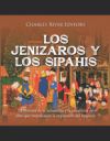 Los jenízaros y los sipahis: La historia de la infantería y la caballería de élite que impulsaron la expansión del Imperio Otomano