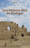 Los &uacute;ltimos d&iacute;as de Kashgar: Viaje por la China de la Ruta de la Seda