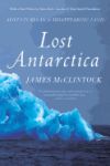 Lost Antarctica: Adventures in a Disappearing Land