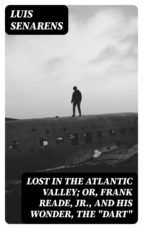 Portada de Lost in the Atlantic Valley; Or, Frank Reade, Jr., and His Wonder, the "Dart" (Ebook)