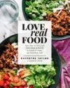 Love Real Food: 125 Fresh, Feel-Good Vegetarian Favorites to Delight the Senses and Nourish the Body