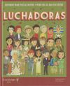 Luchadoras : Aventureras, Reinas, Políticas, Pacifistas Y Muchas Más Que Han Hecho Historia