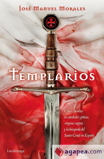 Templarios : claves ocultas en catedrales góticas, vírgenes negras y la búsqueda del Santo Grial en España