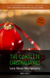 Lucy Maud Montgomery: The Complete Christmas Stories (Ebook)