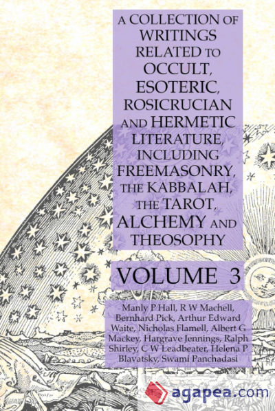 A Collection of Writings Related to Occult, Esoteric, Rosicrucian and Hermetic Literature, Including Freemasonry, the Kabbalah, the Tarot, Alchemy and Theosophy Volume 3