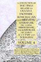 Portada de A Collection of Writings Related to Occult, Esoteric, Rosicrucian and Hermetic Literature, Including Freemasonry, the Kabbalah, the Tarot, Alchemy and Theosophy Volume 4