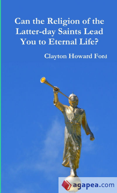 Can the Religion of the Latter-day Saints Lead You to Eternal Life?