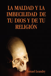 Portada de LA MALDAD Y LA IMBECILIDAD DE TU DIOS Y DE TU RELIGIÓN