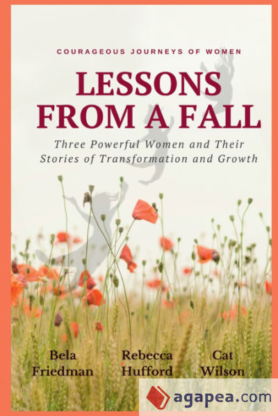 LESSONS FROM A FALL Three Powerful Women and Their Stories of Transformation and Growth