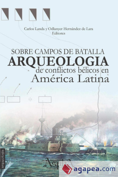Sobre campos de batalla. Arqueología de conflictos bélicos en América Latina