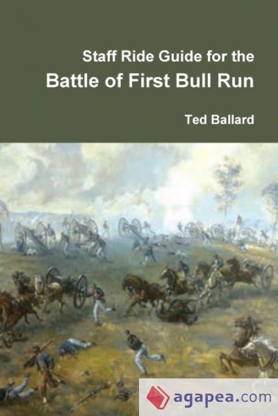 STAFF RIDE GUIDE FOR THE BATTLE OF FIRST BULL RUN - TED BALLARD ...