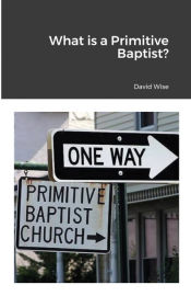 Portada de What is a Primitive Baptist