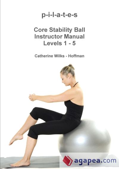 p-i-l-a-t-e-s Core Stability Ball Instructor Manual Levels 1 - 5