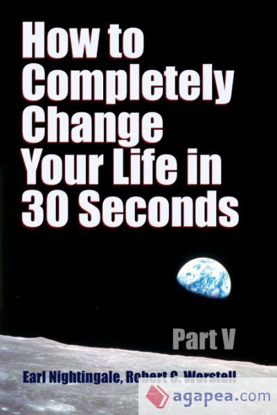 HOW TO COMPLETELY CHANGE YOUR LIFE IN 30 SECONDS - PART V - EARL ...