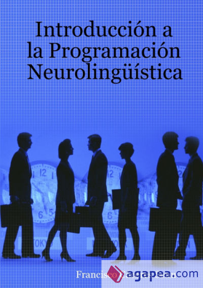 INTRODUCCION A LA PROGRAMACION NEUROLINGUISTICA - FRANCISCO CACERES ...