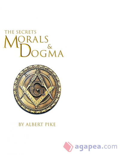 Morals and Dogma of The Ancient and Accepted Scottish Rite of Freemasonry