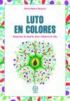 Luto en colores. Repensar la muerte para celebrar la vida